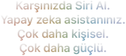 Karşınızda Siri AI. Yapay zeka asistanınız. Çok daha kişisel. Çok daha güçlü.